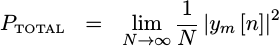 `PTOTAL = LIMIT N-> INFTY (1/N) |ym[n]|^2`
