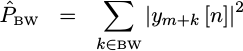 hat{P}BS(m/N) = SUM^{k=-BW/2}^{BW/2} |ym+k[n]|^2